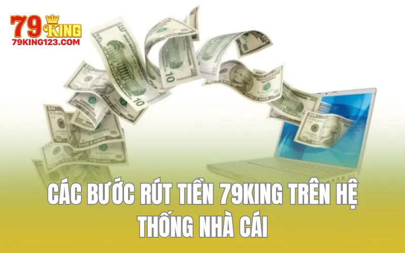 Các bước rút tiền 79KING trên hệ thống nhà cái