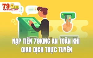 Nạp Tiền 79KING An Toàn Khi Giao Dịch Trực Tuyến