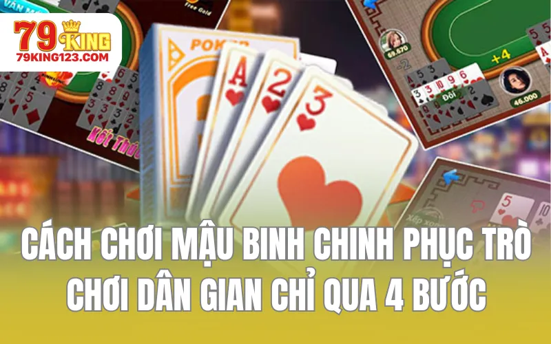 Cách Chơi Mậu Binh Chinh Phục Game Bài Chỉ Qua 4 Bước