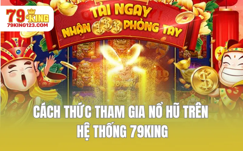 Cách thức tham gia nổ hũ trên hệ thống 79KING