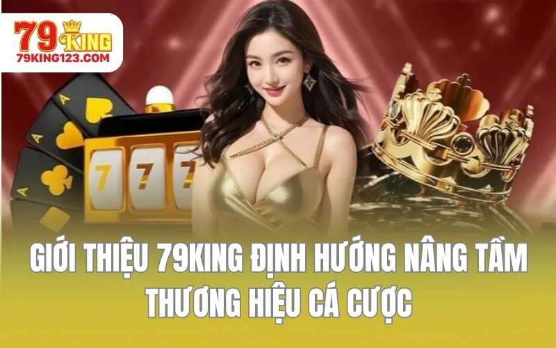Giới thiệu 79KING định hướng nâng tầm thương hiệu cá cược