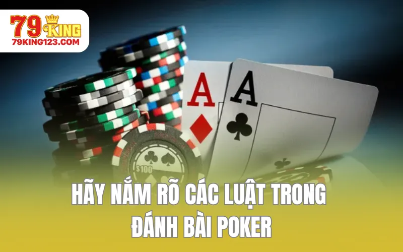 Hãy nắm rõ các luật trong đánh bài Poker