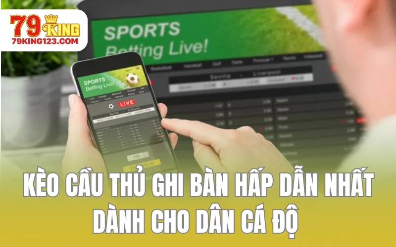 Kèo Cầu Thủ Ghi Bàn Hấp Dẫn Nhất Dành Cho Dân Cá Độ