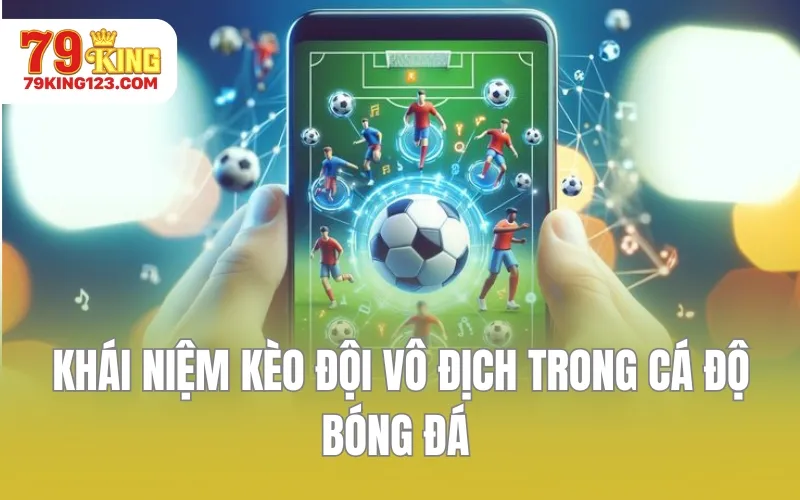 Khái niệm kèo đội vô địch trong cá độ bóng đá