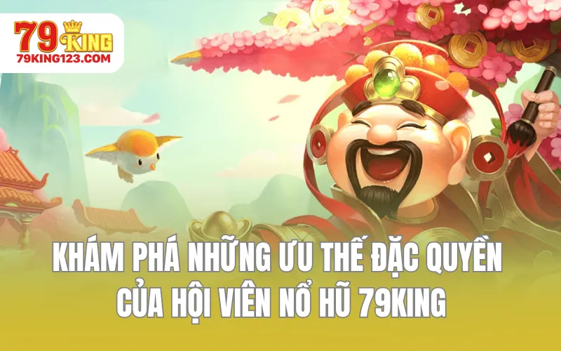 Khám phá những ưu thế đặc quyền của hội viên nổ hũ 79KING