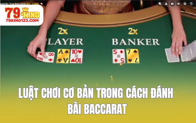 Luật chơi cơ bản trong cách đánh bài Baccarat