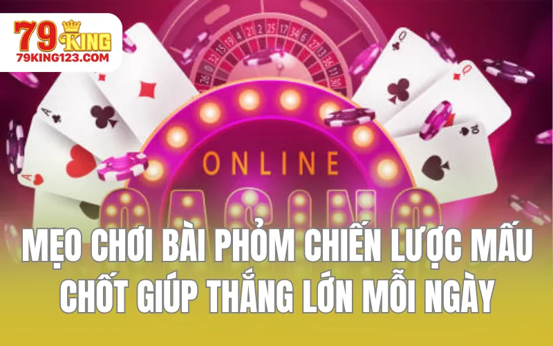 Mẹo Chơi Bài Phỏm Chiến Lược Mấu Chốt Giúp Thắng Lớn Mỗi Ngày