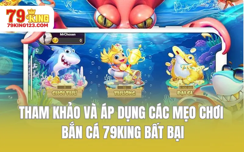 Tham khảo và áp dụng các mẹo chơi bắn cá 79KING bất bại