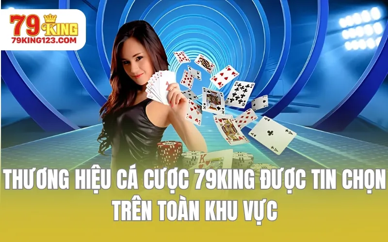 Thương hiệu cá cược 79KING được tin chọn trên toàn khu vực