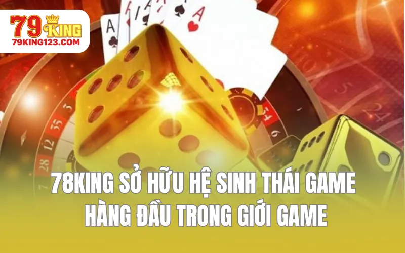 79KING sở hữu hệ sinh thái game hàng đầu trong giới game