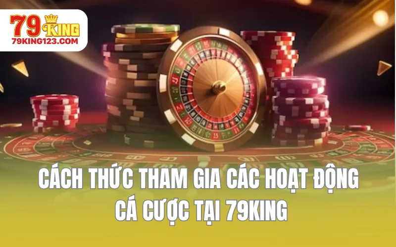 Cách thức tham gia các hoạt động cá cược tại 79KING
