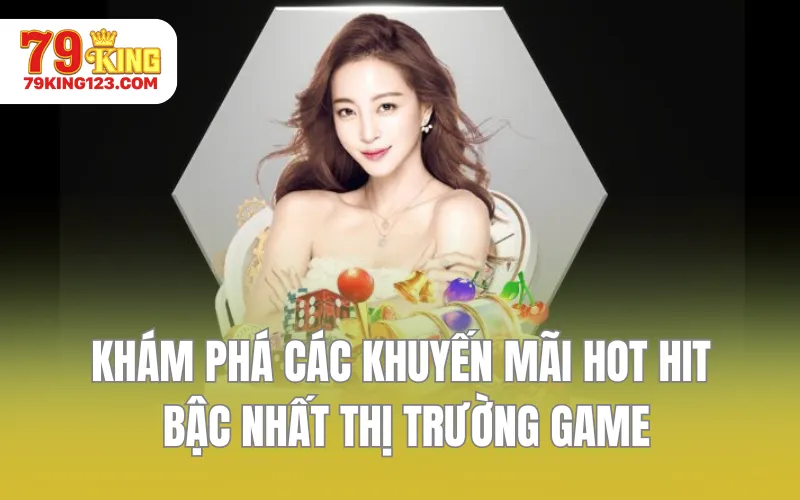 Khám phá các khuyến mãi hot hit bậc nhất thị trường game
